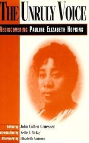 book cover of The Unruly Voice: REDISCOVERING PAULINE ELIZABETH HOPKINS by John Gruesser
