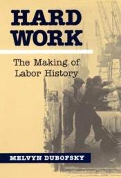 book cover of Hard Work: The Making of Labor History by Melvyn Dubofsky