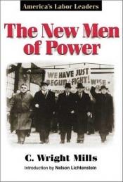 book cover of The new men of power by C. Wright Mills
