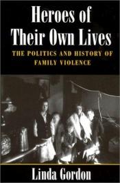 book cover of Heroes of Their Own Lives: The Politics and History of Family Violence by Linda Gordon