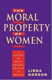 book cover of The Moral Property of Women: A History of Birth Control Politics in America by Linda Gordon