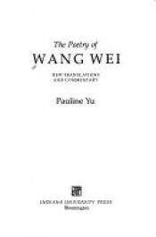 book cover of The Poetry of Wang Wei: New Translations and Commentary (Chinese Literature in Translation) by Wang Wei