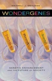 book cover of Wondergenes : genetic enhancement and the future of society by Maxwell J Mehlman