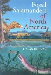 book cover of Fossil Salamanders of North America (Life of the Past) by J. Alan Holman