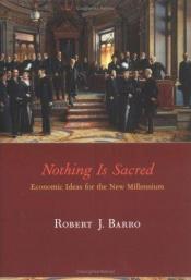 book cover of Nothing Is Sacred: Economic Ideas for the New Millennium by Robert J. Barro