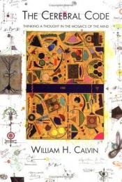 book cover of The Cerebral Code: Thinking a Thought in the Mosaics of the Mind by William H. Calvin