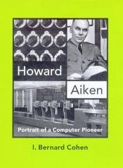 book cover of Howard Aiken: Portrait of a Computer Pioneer (History of Computing) by I・バーナード・コーエン