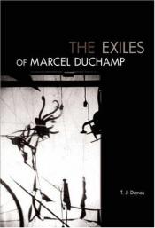 book cover of The Exiles of Marcel Duchamp by T. J. Demos