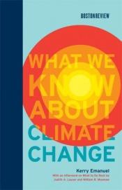 book cover of What We Know About Climate Change (Boston Review Books) by Kerry Emanuel