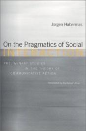 book cover of On the Pragmatics of Social Interaction: Preliminary Studies in the Theory of Communicative Action (Studies in Contempor by Jürgen Habermas