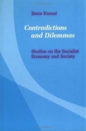 book cover of Contradictions and Dilemmas: Studies on the Socialist Economy and Society by Kornai János