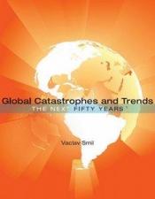 book cover of Global catastrophes and trends : the next fifty years by Václav Smil