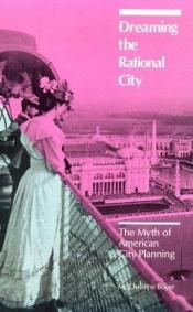book cover of Dreaming the Rational City: The Myth of American City Planning by M. Christine Boyer