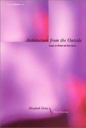 book cover of Architecture from the Outside: Essays on Virtual and Real Space (Writing Architecture) by Elizabeth Grosz