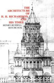 book cover of The Architecture of H.H. Richardson and His Times by Henry-Russell Hitchcock