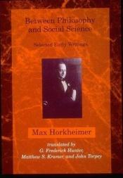 book cover of Between Philosophy and Social Science: Selected Early Writings (Studies in Contemporary German Social Thought) by Max Horkheimer