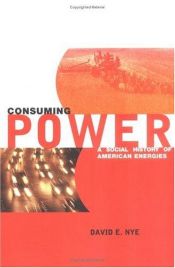 book cover of Consuming power : a social history of American energies by David E. Nye