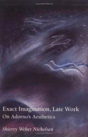 book cover of Exact imagination, late work by Shierry Weber Nicholsen