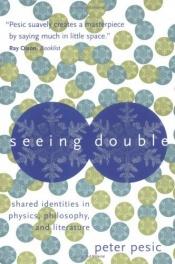 book cover of Seeing Double: Shared Identities in Physics, Philosophy, and Literature by Peter Pesic