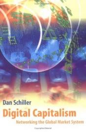 book cover of Digital Capitalism: Networking the Global Market System by Dan Schiller