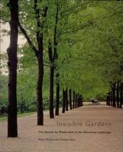 book cover of Invisible Gardens: The Search for Modernism in the American Landscape by Peter Walker