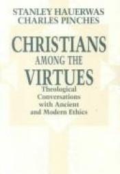 book cover of Christians Among the Virtues: Theological Conversations with Ancient and Modern Ethics by Stanley Hauerwas