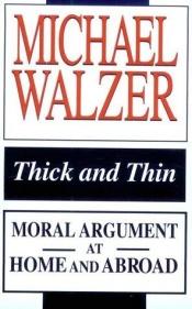 book cover of Thick and thin : moral argument at home and abroad by Michael Walzer