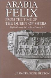 book cover of Arabia Felix from the Time of the Queen of Sheba: Eighth Century B.C. to First Century A.D. by Jean-Francois Breton