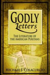 book cover of Godly Letters: The Literature of the American Puritans by Michael J. Colacurcio