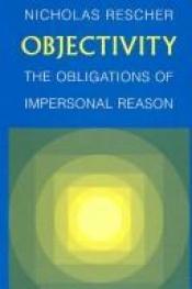 book cover of Objectivity: The Obligations of Impersonal Reason by Nicholas Rescher