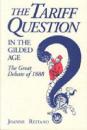 book cover of The Tariff Question in the Gilded Age : The Great Debate of 1888 by Joanne Reitano
