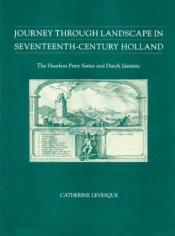 book cover of Journey Through Landscape in Seventeenth-Century Holland: The Haarlem Print Series and Dutch Identity by Catherine Levesque