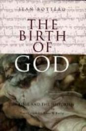 book cover of The birth of God : the Bible and the historian by Jean Bottéro