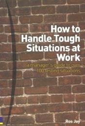 book cover of How to Handle Tough Situations at Work: A Manager's Guide to over 100 Testing Situations by Ros Jay