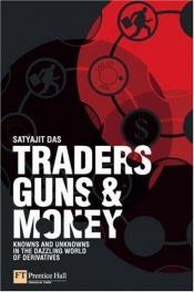 book cover of Traders, Guns & Money : Knowns and unknowns in the dazzling world of derivatives by Satyajit Das