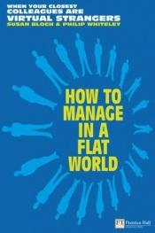 book cover of How to Manage in a Flat World: Get Connected to Your Team - Wherever They are (Financial Times Series) by Susan Bloch