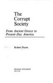 book cover of The corrupt society : from ancient Greece to present-day America by Robert Payne