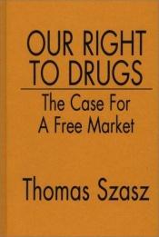 book cover of Our right to drugs by Thomas Stephen Szasz