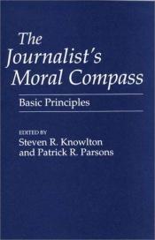 book cover of The Journalist's Moral Compass: Basic Principles by Patrick Parsons|Steven R. Knowlton