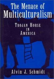 book cover of The Menace of Multiculturalism: Trojan Horse in America by Alvin J Schmidt