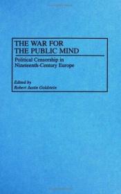 book cover of The War for the Public Mind: Political Censorship in Nineteenth-Century Europe by Robert Goldstein