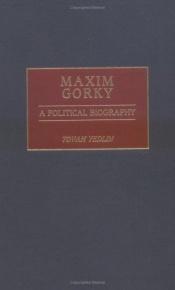 book cover of Maxim Gorky: A Political Biography by Tovah Yedlin