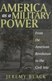 book cover of America as a Military Power, 1775-1865: (Studies in Military History and International Affairs) by Jeremy Black