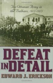 book cover of Defeat in detail : the Ottoman Army in the Balkans, 1912-1913 by Edward J. Erickson