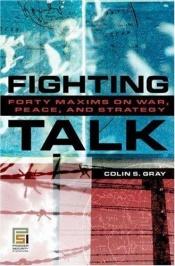 book cover of Fighting Talk: Forty Maxims on War, Peace, and Strategy by Colin S. Gray