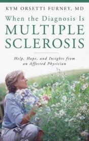 book cover of When the Diagnosis Is Multiple Sclerosis: Help, Hope, and Insights from an Affected Physician by Kym Orsetti Furney