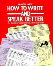 book cover of How to Write and Speak Better: A Practical Guide to Using the English Dictionary More Effectively by Reader's Digest