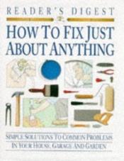 book cover of How to Fix Just About Anything by Reader's Digest