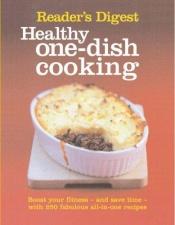 book cover of Healthy One-Dish Cooking: Boost Your Fitness, and Save Time, with 250 Fabulous All-in-One Recipes by Reader's Digest