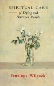 book cover of Spiritual care of dying and bereaved people by Penelope Wilcock